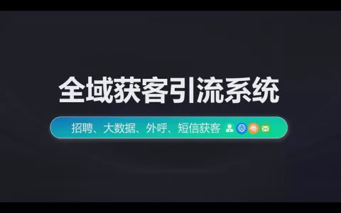 全域获客引流系统，招聘、大数据、外呼、短信获客一网打尽