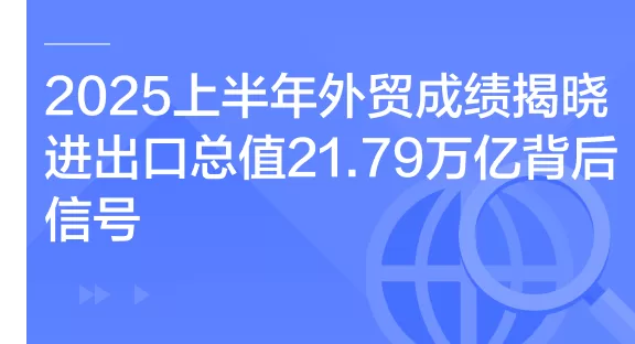 2025上半年外贸成绩单揭晓：21.79万亿进出口总值背后的7大信号