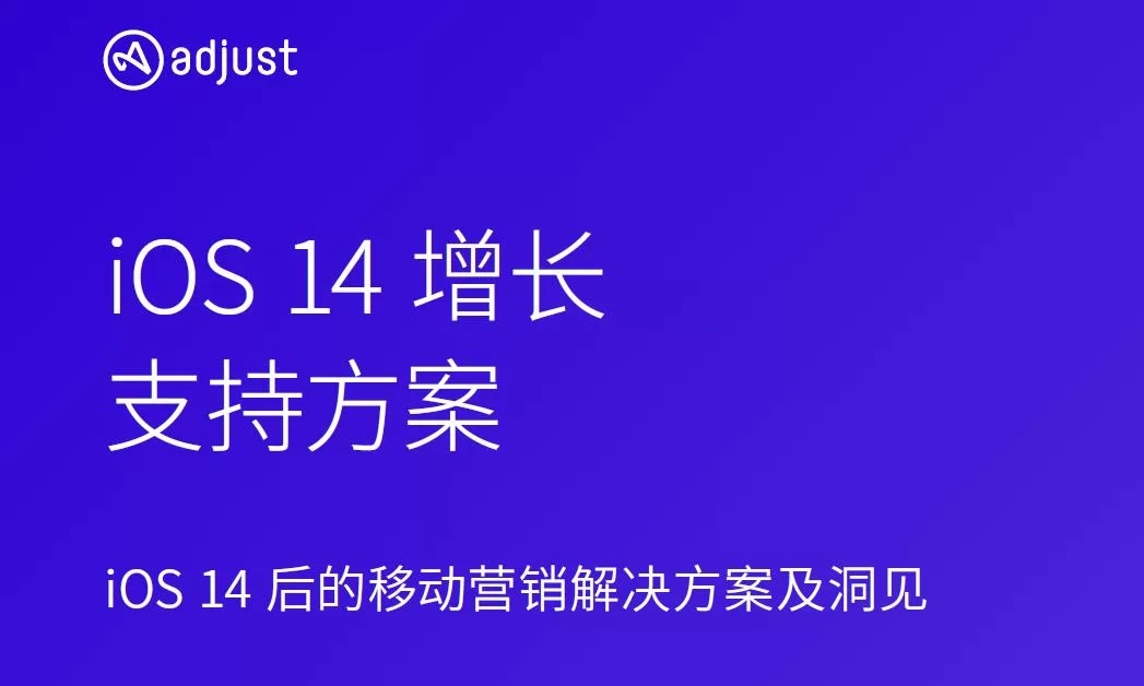 Adjust《iOS14增长支持方案》出炉，为移动营销者提供解决方案与洞见