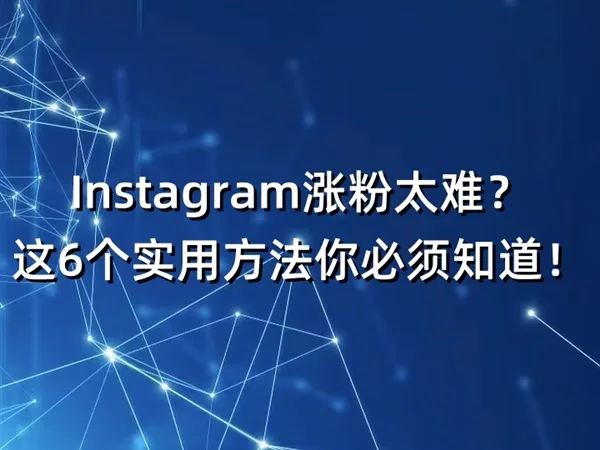 Instagram涨粉太难？这6个实用方法你必须知道！
